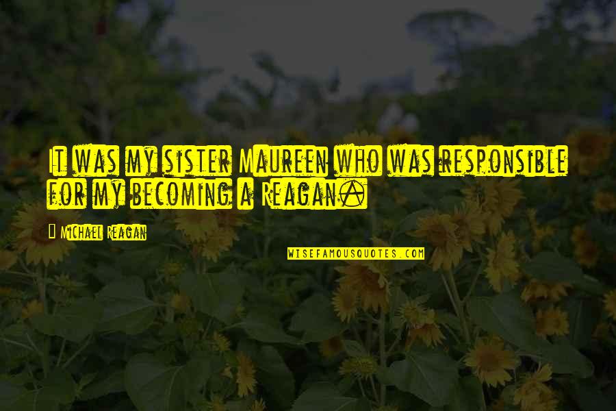 Lingkaran Warna Quotes By Michael Reagan: It was my sister Maureen who was responsible