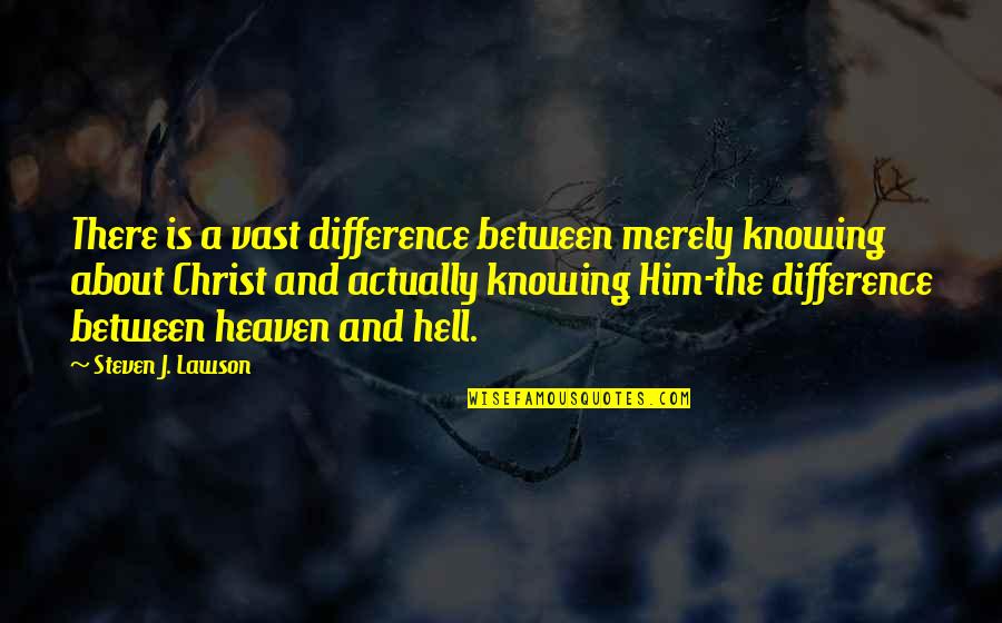 Lingkungan Quotes By Steven J. Lawson: There is a vast difference between merely knowing Lingkungan Quotes By Steven J. Lawson: There is a vast difference between merely knowing