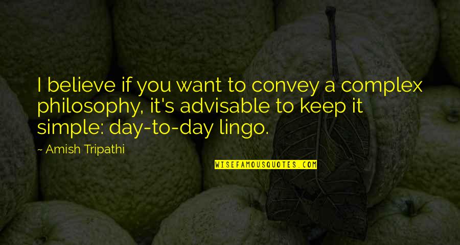 Lingo Quotes By Amish Tripathi: I believe if you want to convey a