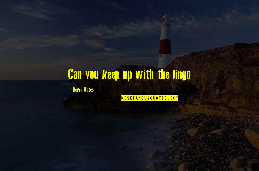 Lingo Quotes By Kevin Gates: Can you keep up with the lingo