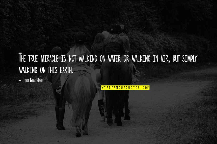 Lingo Quotes By Thich Nhat Hanh: The true miracle is not walking on water