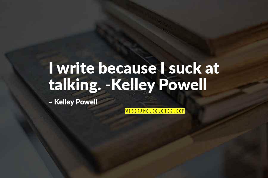 Lingosteve Quotes By Kelley Powell: I write because I suck at talking. -Kelley Lingosteve Quotes By Kelley Powell: I write because I suck at talking. -Kelley