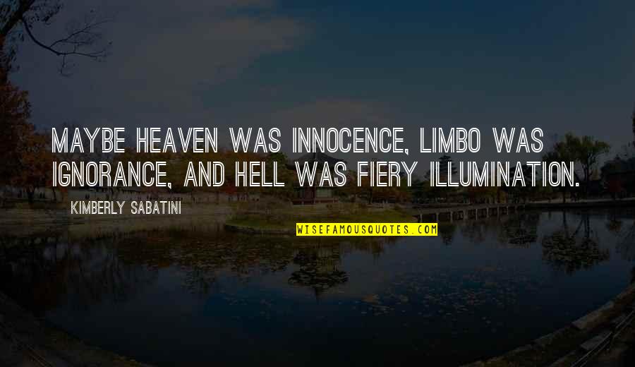 Lingosteve Quotes By Kimberly Sabatini: Maybe heaven was innocence, limbo was ignorance, and Lingosteve Quotes By Kimberly Sabatini: Maybe heaven was innocence, limbo was ignorance, and