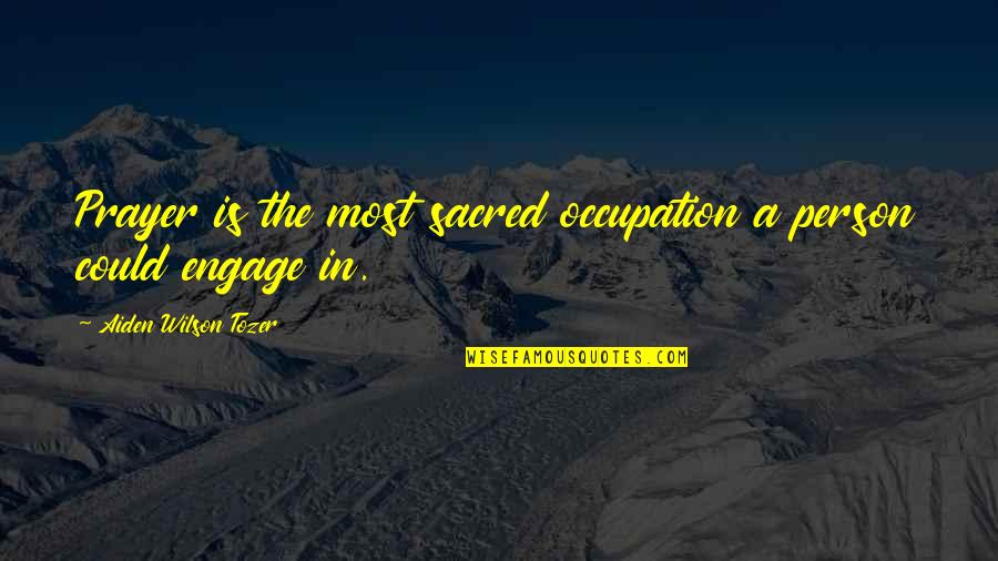 Lingote De Oro Quotes By Aiden Wilson Tozer: Prayer is the most sacred occupation a person Lingote De Oro Quotes By Aiden Wilson Tozer: Prayer is the most sacred occupation a person