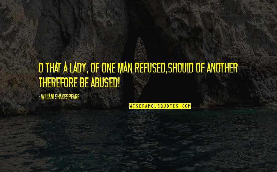 Lingottino Quotes By William Shakespeare: O that a lady, of one man refused,Should