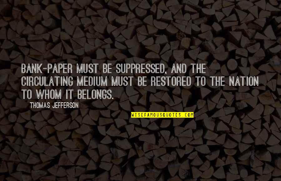 Lington Hodinky Quotes By Thomas Jefferson: Bank-paper must be suppressed, and the circulating medium