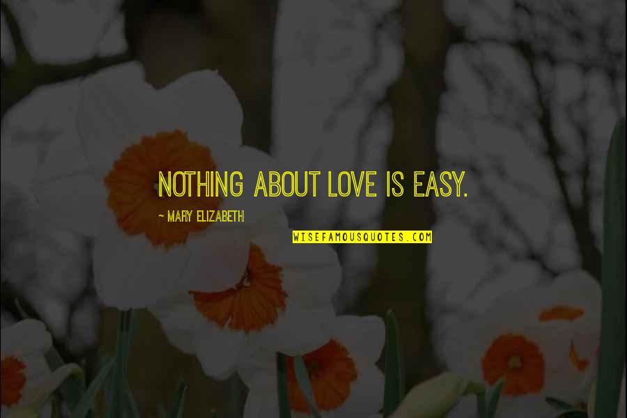 Linguae Quotes By Mary Elizabeth: nothing about love is easy.