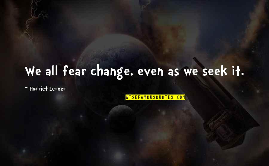 Linguaedge Quotes By Harriet Lerner: We all fear change, even as we seek Linguaedge Quotes By Harriet Lerner: We all fear change, even as we seek