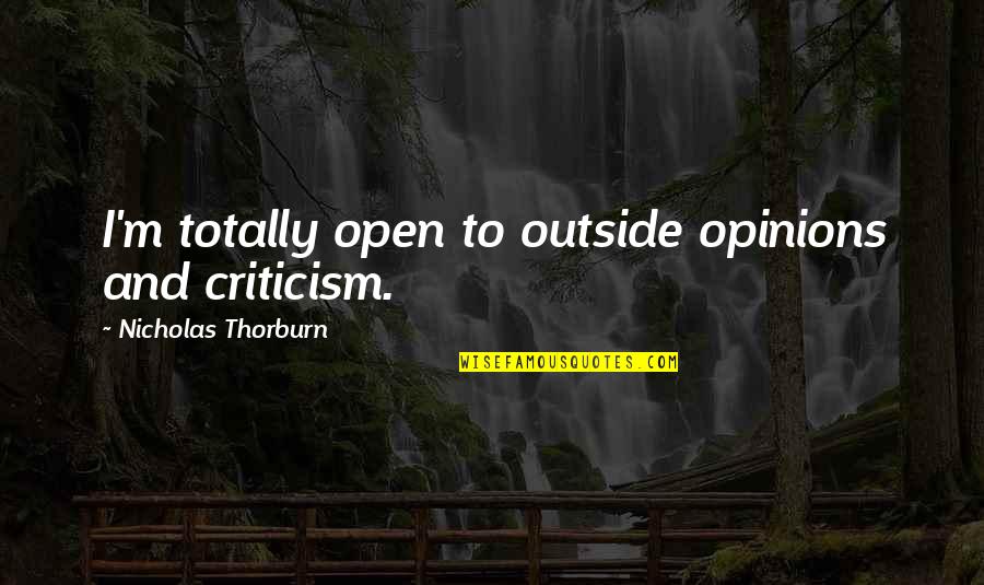 Linguagem Mista Quotes By Nicholas Thorburn: I'm totally open to outside opinions and criticism. Linguagem Mista Quotes By Nicholas Thorburn: I'm totally open to outside opinions and criticism.