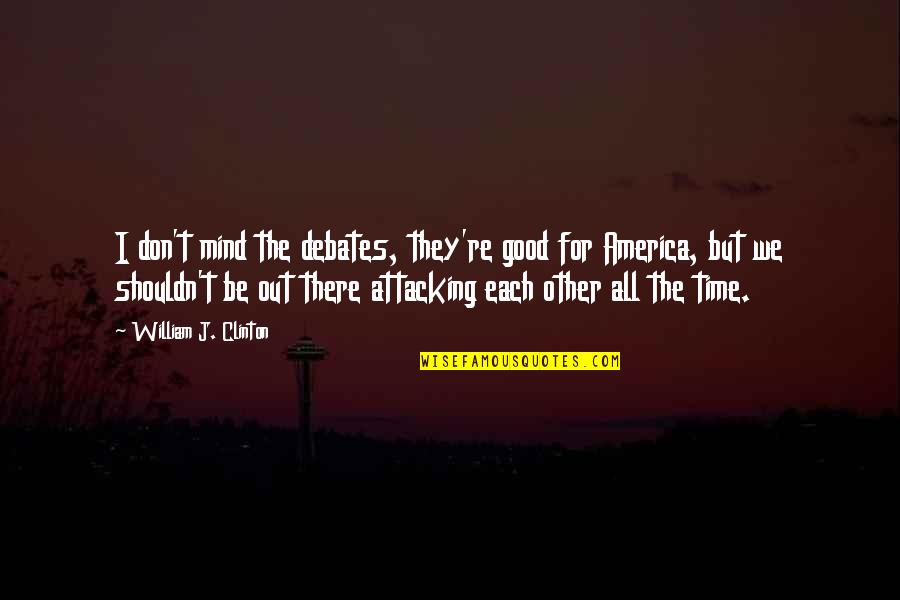 Linguaggio Macchina Quotes By William J. Clinton: I don't mind the debates, they're good for Linguaggio Macchina Quotes By William J. Clinton: I don't mind the debates, they're good for