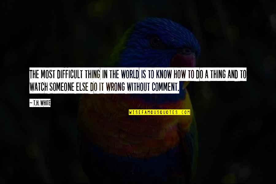 Linguaggio Quotes By T.H. White: The most difficult thing in the world is