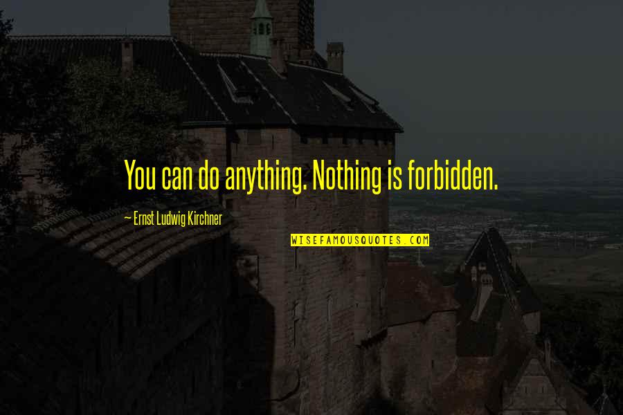 Linguet De S Curit Quotes By Ernst Ludwig Kirchner: You can do anything. Nothing is forbidden. Linguet De S Curit Quotes By Ernst Ludwig Kirchner: You can do anything. Nothing is forbidden.