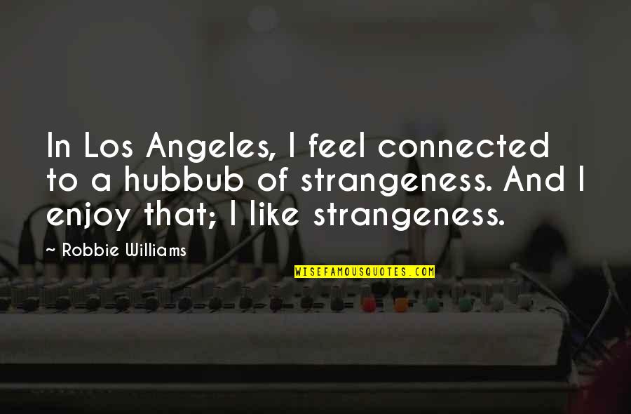 Linguettine Quotes By Robbie Williams: In Los Angeles, I feel connected to a