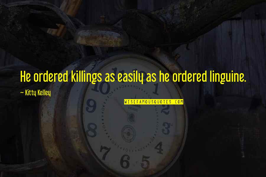 Linguine Quotes By Kitty Kelley: He ordered killings as easily as he ordered