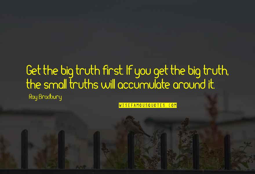 Linguini Salad Quotes By Ray Bradbury: Get the big truth first. If you get Linguini Salad Quotes By Ray Bradbury: Get the big truth first. If you get