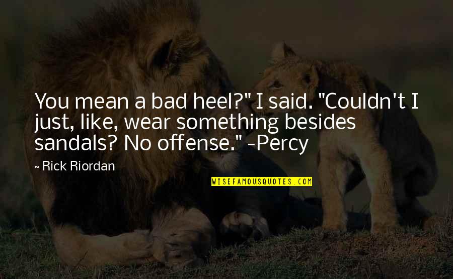 Linguistic Imperialism Quotes By Rick Riordan: You mean a bad heel?" I said. "Couldn't Linguistic Imperialism Quotes By Rick Riordan: You mean a bad heel?" I said. "Couldn't