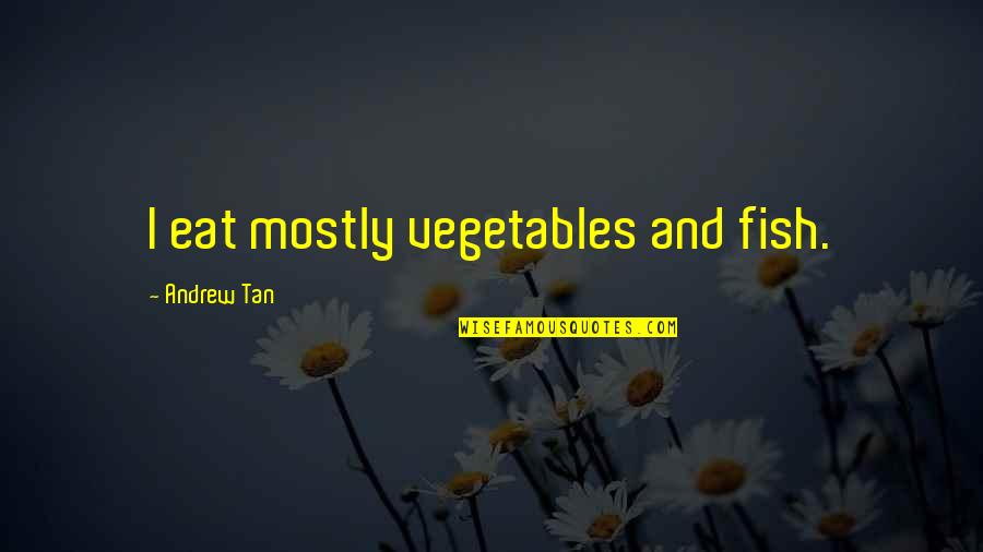 Linguistic Intelligence Quotes By Andrew Tan: I eat mostly vegetables and fish.