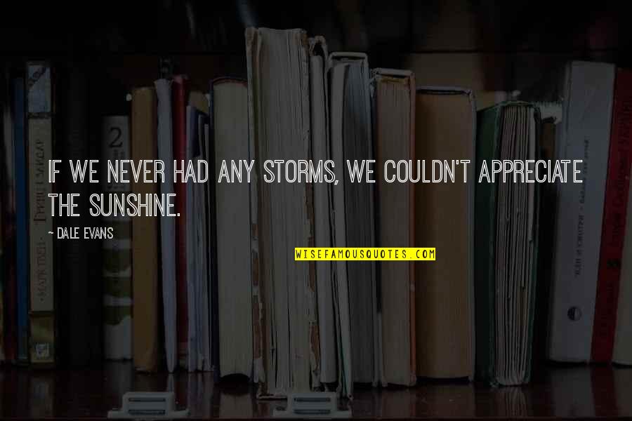 Linguistic Intelligence Quotes By Dale Evans: If we never had any storms, we couldn't