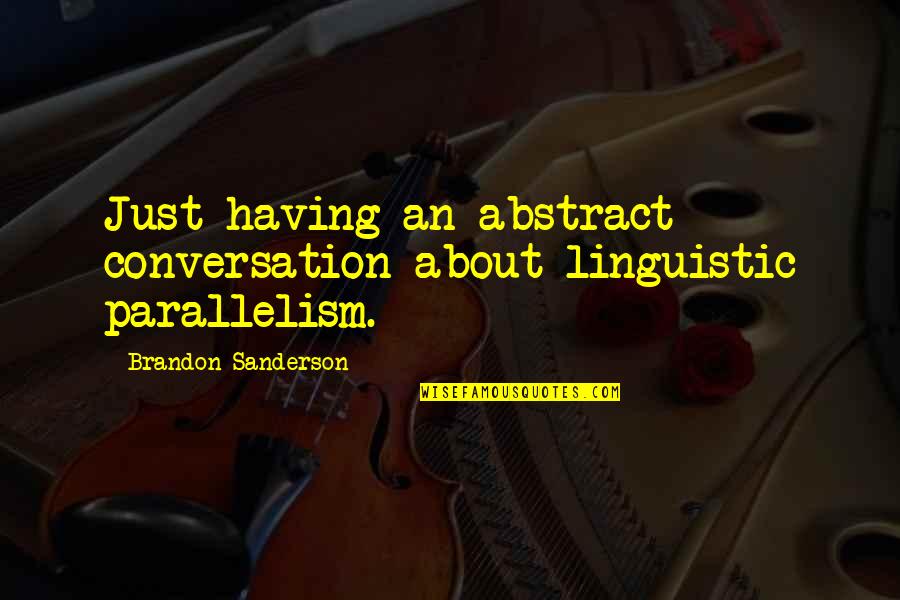 Linguistic Quotes By Brandon Sanderson: Just having an abstract conversation about linguistic parallelism.