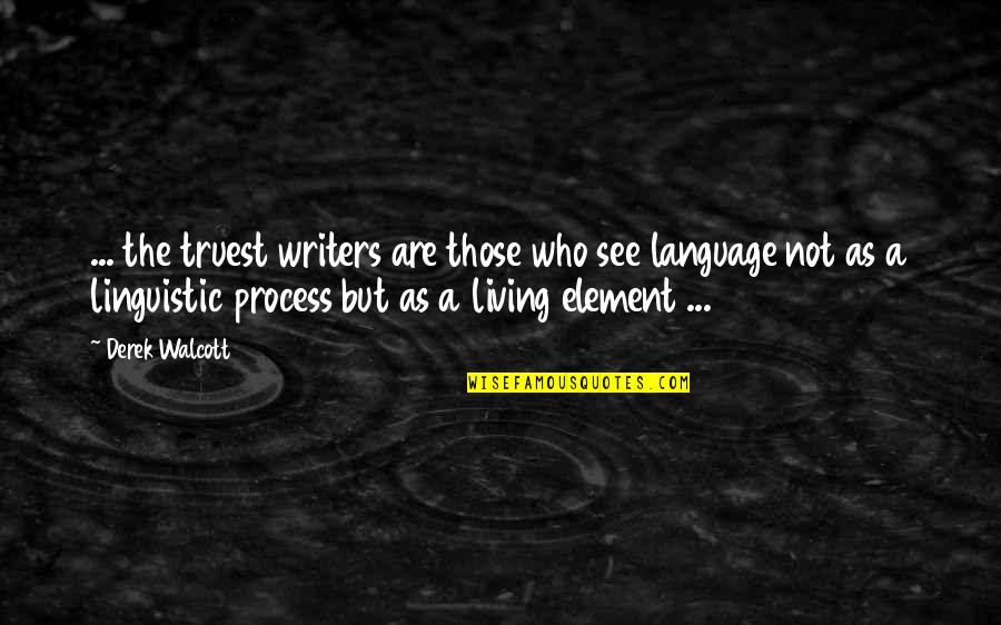 Linguistic Quotes By Derek Walcott: ... the truest writers are those who see