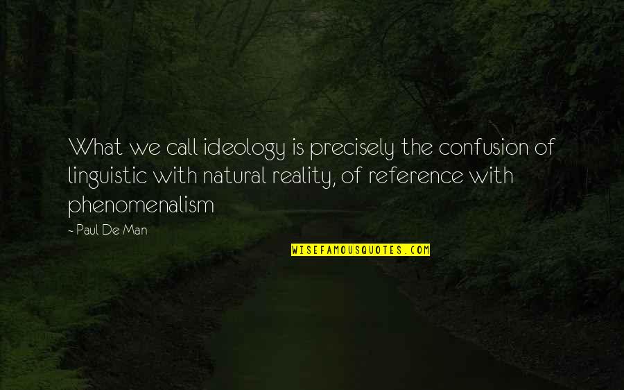 Linguistic Quotes By Paul De Man: What we call ideology is precisely the confusion