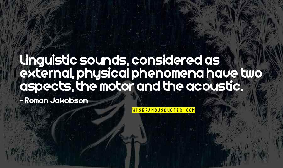 Linguistic Quotes By Roman Jakobson: Linguistic sounds, considered as external, physical phenomena have