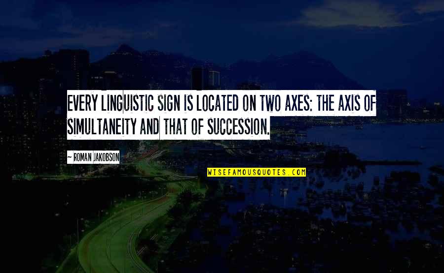 Linguistic Quotes By Roman Jakobson: Every linguistic sign is located on two axes: Linguistic Quotes By Roman Jakobson: Every linguistic sign is located on two axes: