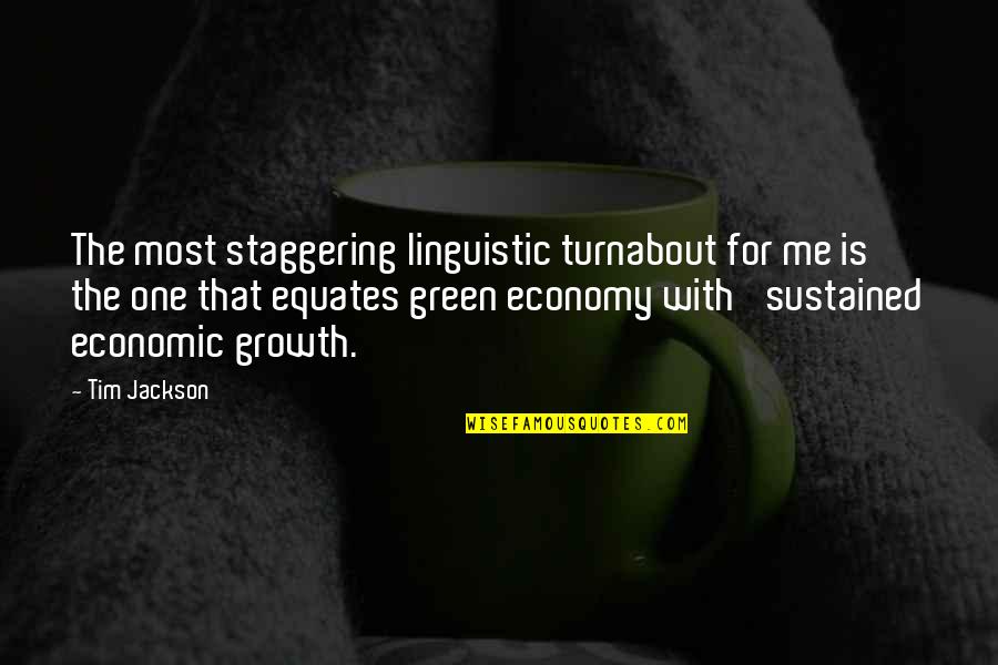 Linguistic Quotes By Tim Jackson: The most staggering linguistic turnabout for me is