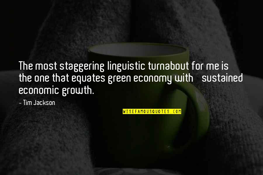 Linguistic Quotes By Tim Jackson: The most staggering linguistic turnabout for me is Linguistic Quotes By Tim Jackson: The most staggering linguistic turnabout for me is