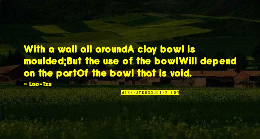 Linguistic Relativity Quotes By Lao-Tzu: With a wall all aroundA clay bowl is