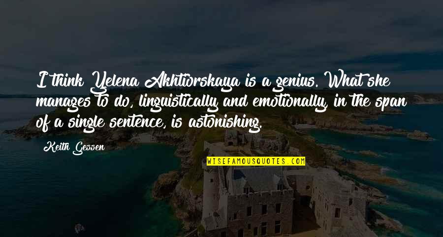 Linguistically Quotes By Keith Gessen: I think Yelena Akhtiorskaya is a genius. What