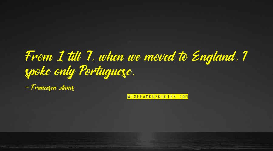 Linguisticians Quotes By Francesca Annis: From 1 till 7, when we moved to Linguisticians Quotes By Francesca Annis: From 1 till 7, when we moved to