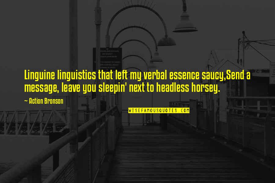 Linguistics Quotes By Action Bronson: Linguine linguistics that left my verbal essence saucy,Send