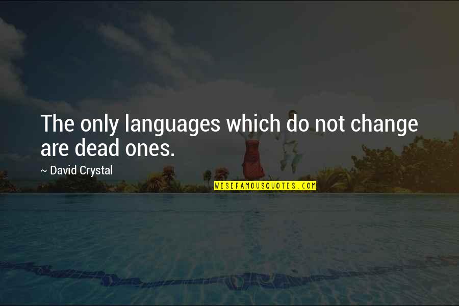 Linguistics Quotes By David Crystal: The only languages which do not change are