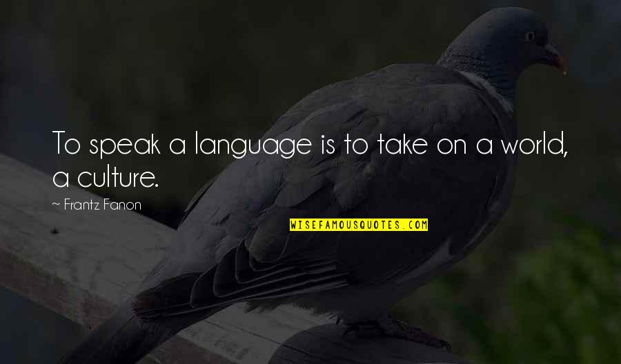 Linguistics Quotes By Frantz Fanon: To speak a language is to take on