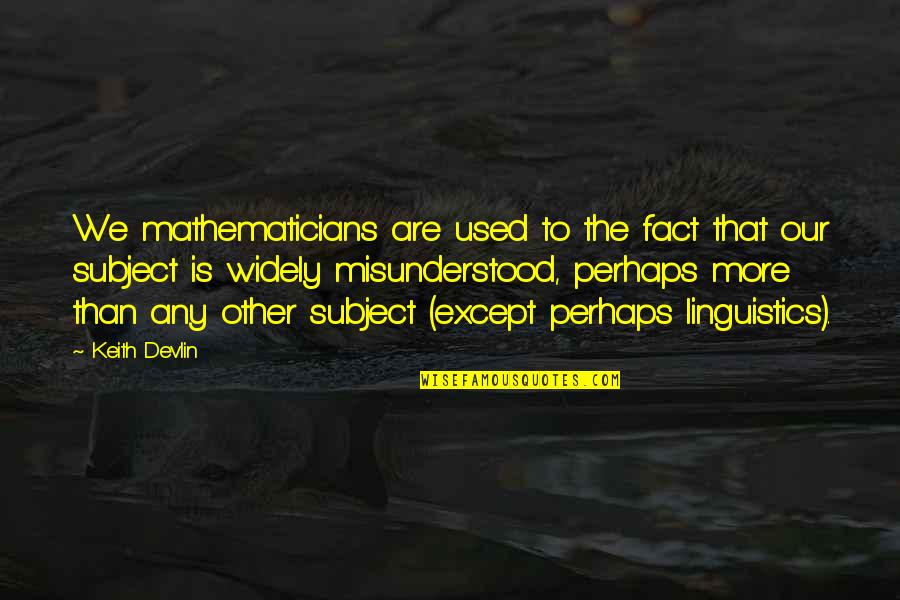 Linguistics Quotes By Keith Devlin: We mathematicians are used to the fact that