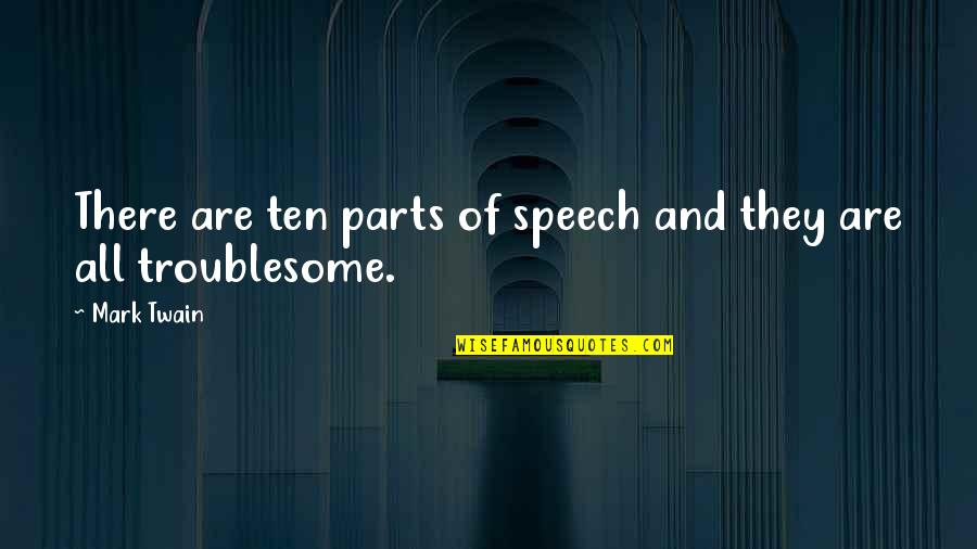 Linguistics Quotes By Mark Twain: There are ten parts of speech and they
