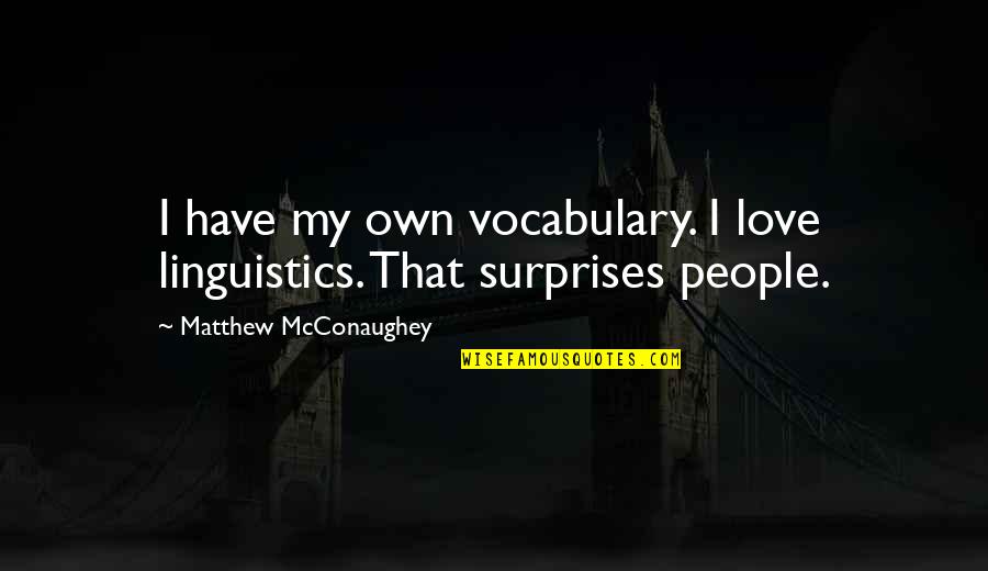 Linguistics Quotes By Matthew McConaughey: I have my own vocabulary. I love linguistics.