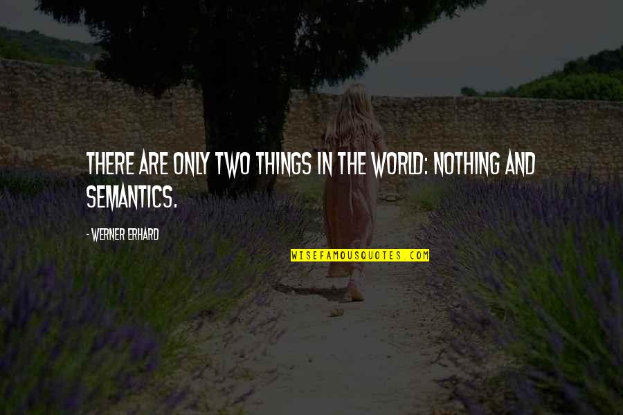 Linguistics Quotes By Werner Erhard: There are only two things in the world: