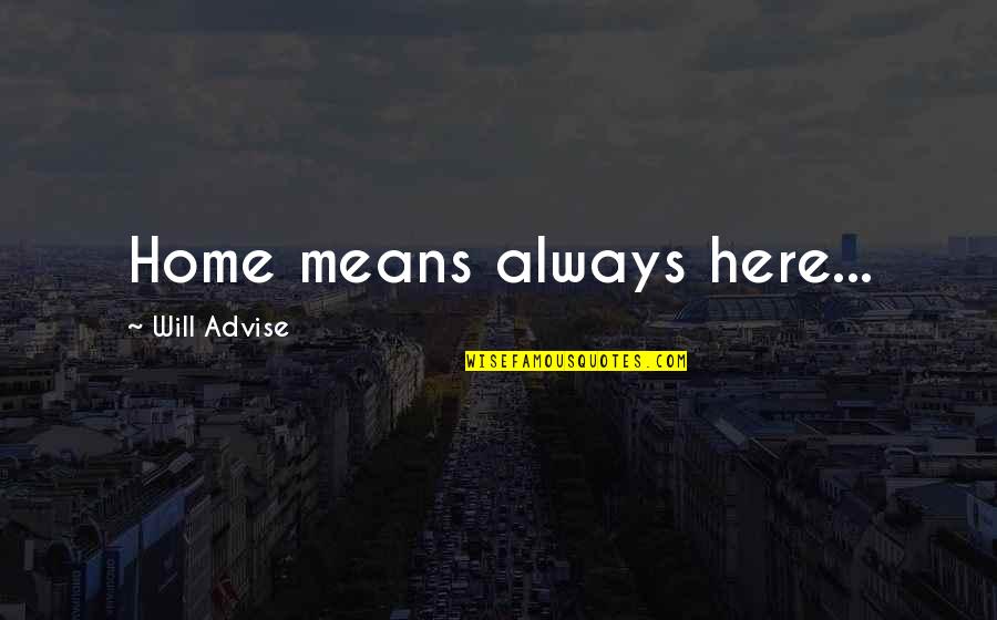Linguistics Quotes By Will Advise: Home means always here...