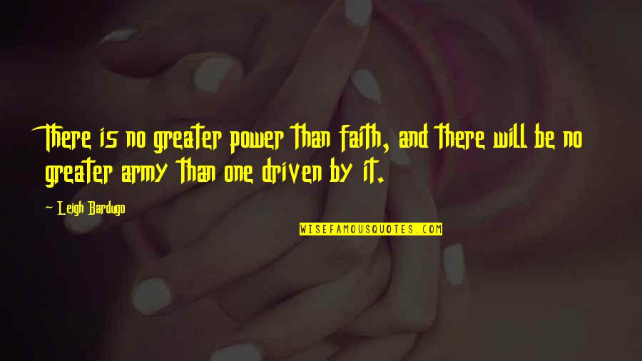 Linguistik Historis Quotes By Leigh Bardugo: There is no greater power than faith, and Linguistik Historis Quotes By Leigh Bardugo: There is no greater power than faith, and