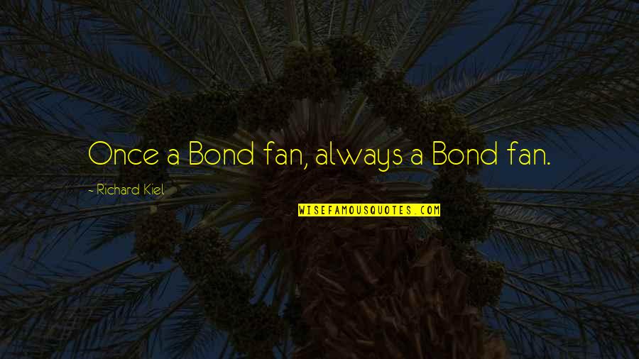 Linguistik Historis Quotes By Richard Kiel: Once a Bond fan, always a Bond fan. Linguistik Historis Quotes By Richard Kiel: Once a Bond fan, always a Bond fan.