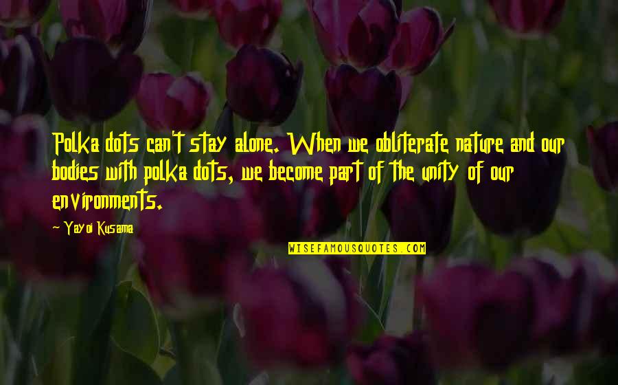 Linguistik Historis Quotes By Yayoi Kusama: Polka dots can't stay alone. When we obliterate Linguistik Historis Quotes By Yayoi Kusama: Polka dots can't stay alone. When we obliterate