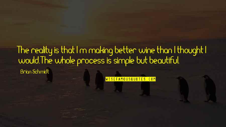 Lingula Mandible Quotes By Brian Schmidt: The reality is that I'm making better wine Lingula Mandible Quotes By Brian Schmidt: The reality is that I'm making better wine