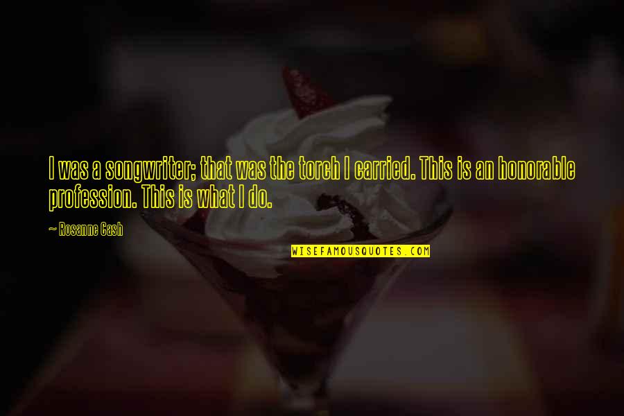 Lingula Mandible Quotes By Rosanne Cash: I was a songwriter; that was the torch Lingula Mandible Quotes By Rosanne Cash: I was a songwriter; that was the torch