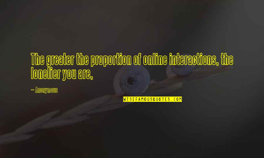 Lingula Quotes By Anonymous: The greater the proportion of online interactions, the