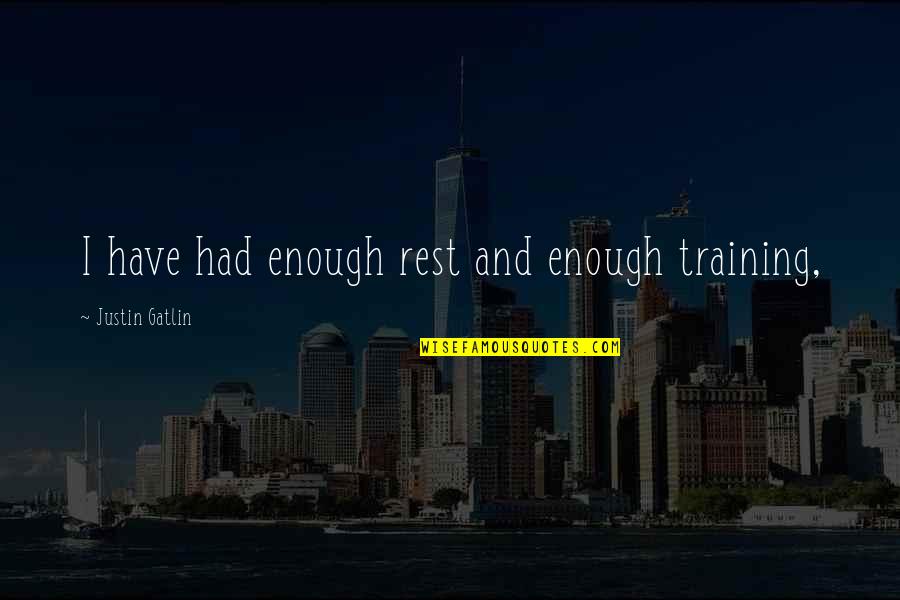 Linha Do Tempo Quotes By Justin Gatlin: I have had enough rest and enough training, Linha Do Tempo Quotes By Justin Gatlin: I have had enough rest and enough training,