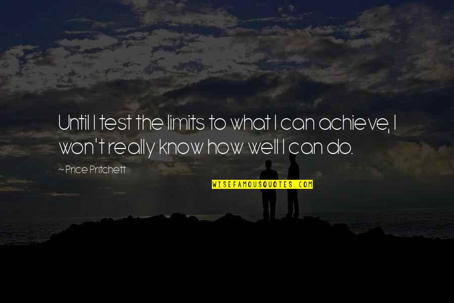 Linha Do Tempo Quotes By Price Pritchett: Until I test the limits to what I Linha Do Tempo Quotes By Price Pritchett: Until I test the limits to what I