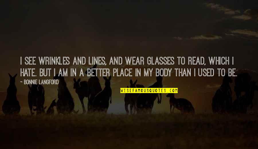 Linha Saude Quotes By Bonnie Langford: I see wrinkles and lines, and wear glasses Linha Saude Quotes By Bonnie Langford: I see wrinkles and lines, and wear glasses