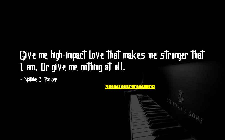 Linhardt Tea Party Quotes By Natalie C. Parker: Give me high-impact love that makes me stronger Linhardt Tea Party Quotes By Natalie C. Parker: Give me high-impact love that makes me stronger